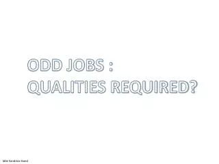 ODD JOBS : QUALITIES REQUIRED?