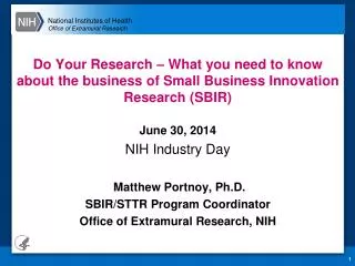 June 30, 2014 NIH Industry Day Matthew Portnoy, Ph.D. SBIR/STTR Program Coordinator