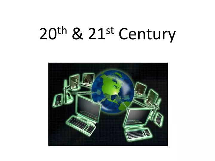 20 th 21 st century