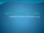 WORLD WAR II ORIGINS: - slide 1