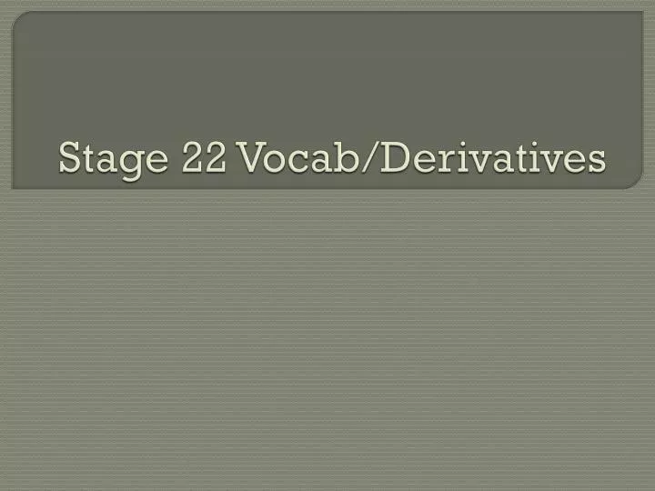 stage 22 vocab derivatives
