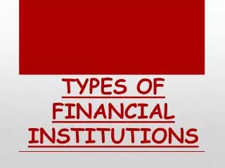 TYPES OF FINANCIAL INSTITUTIONS