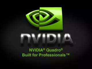 NVIDIA ® Quadro ® Built for Professionals™