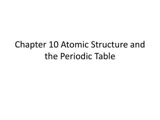 Chapter 10 Atomic Structure and the Periodic Table