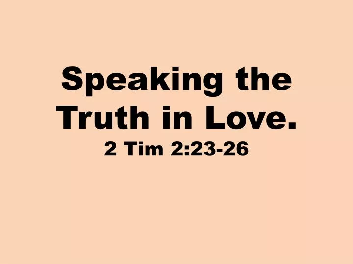 speaking the truth in love 2 tim 2 23 26