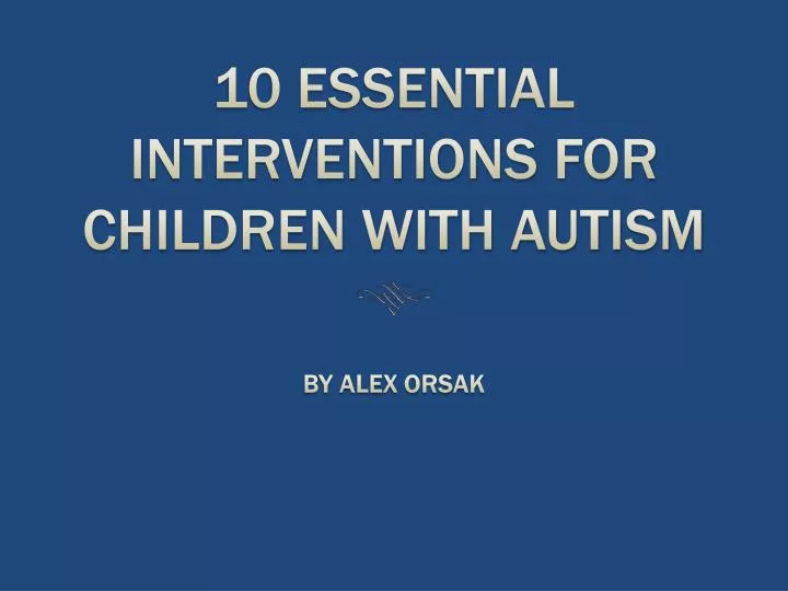10 essential interventions for children with autism