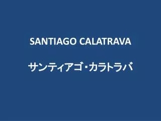 SANTIAGO CALATRAVA サンティアゴ・カラトラバ