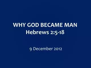 WHY GOD BECAME MAN Hebrews 2:5-18
