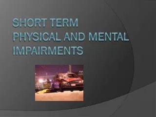 SHORT TERM PHYSICAL AND MENTAL IMPAIRMENTS