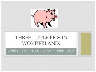 Three little pigs in wonderland.