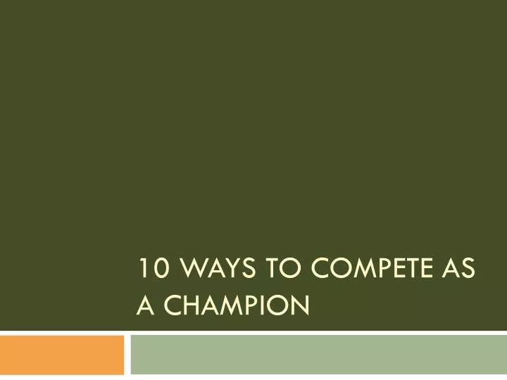10 ways to compete as a champion