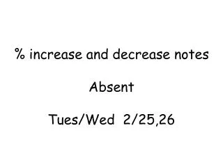 % increase and decrease notes Absent Tues /Wed 2 /25,26