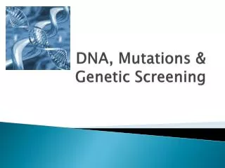 DNA, Mutations &amp; Genetic Screening