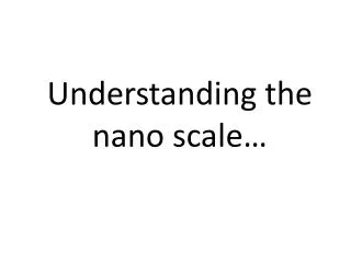 Understanding the nano scale…