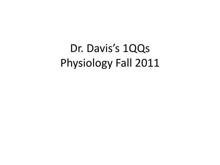 dr davis s 1qqs physiology fall 2011