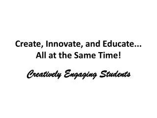 Create, Innovate, and Educate... All at the Same Time!