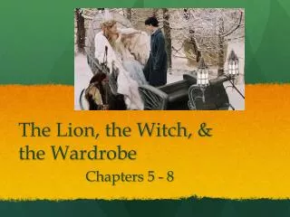 The Lion, the Witch, &amp; the Wardrobe