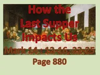 How the Last Supper Impacts Us Mark 14 : 12-16, 22-25 Page 880