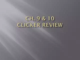 CH. 9 &amp; 10 Clicker review