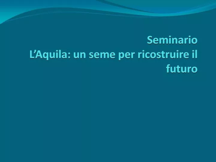 seminario l aquila un seme per ricostruire il futuro