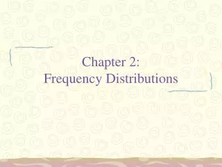 Chapter 2: Frequency Distributions