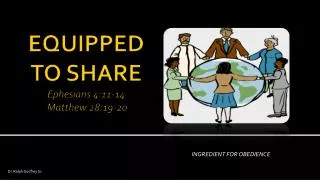 EQUIPPED TO SHARE Ephesians 4:11-14 Matthew 28:19-20