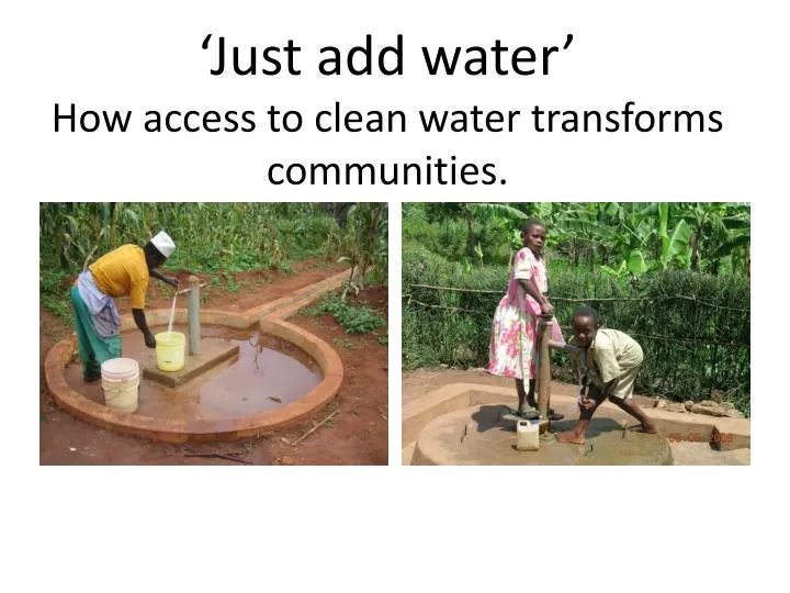 just add water how access to clean water transforms communities