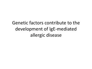 Genetic factors contribute to the development of lgE -mediated allergic disease