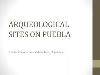 ARQUEOLOGICAL SITES ON PUEBLA