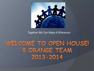 Welcome To Open House! 8 Orange TeaM 2013-2014