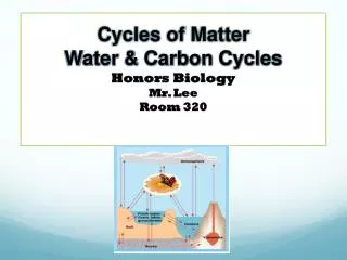 Cycles of Matter Water &amp; Carbon Cycles Honors Biology Mr. Lee Room 320