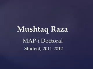 Mushtaq Raza MAP-i Doctoral Student, 2011-2012