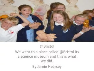 @Bristol We went to a place called @Bristol its a science museum and this is what we did.