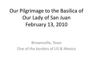 Our Pilgrimage to the Basilica of Our Lady of San Juan February 13, 2010