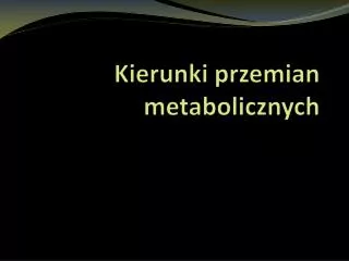 kierunki przemian metabolicznych
