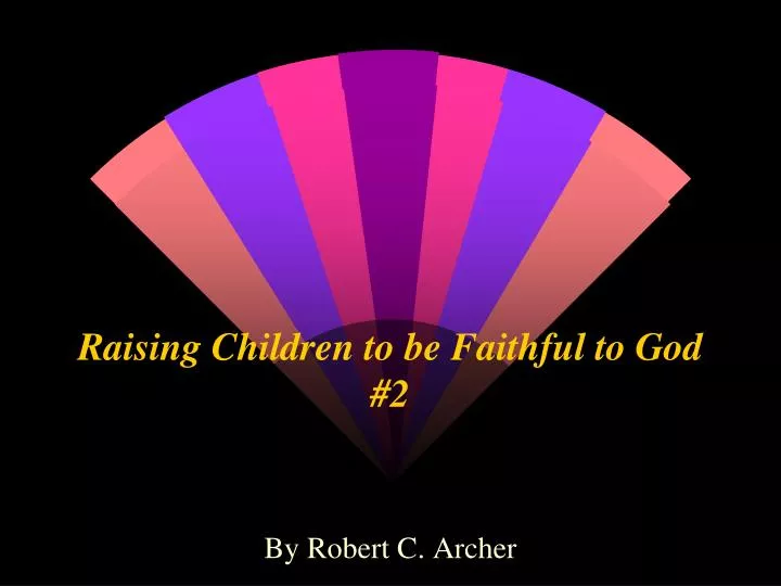 raising children to be faithful to god 2