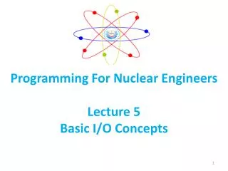 Programming For Nuclear Engineers Lecture 5 Basic I/O Concepts