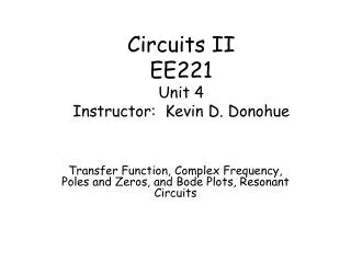Circuits II EE221 Unit 4 Instructor: Kevin D. Donohue
