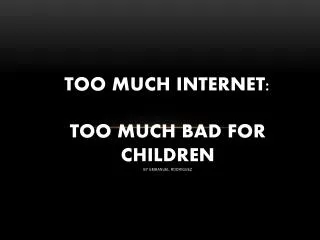 Too much internet: too much bad for children by Emmanuel Rodriguez