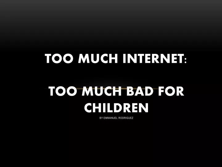too much internet too much bad for children by emmanuel rodriguez