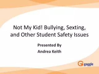 Not My Kid! Bullying, Sexting , and Other Student Safety Issues