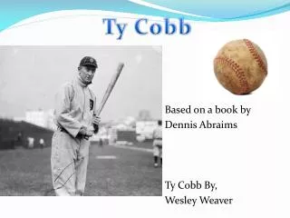 Based on a book by Dennis Abraims Ty Cobb By, Wesley Weaver