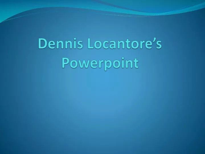 dennis locantore s powerpoint