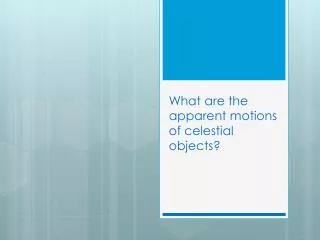 What are the apparent motions of celestial objects?