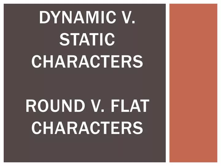 dynamic v static characters round v flat characters