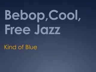 Bebop,Cool , Free Jazz