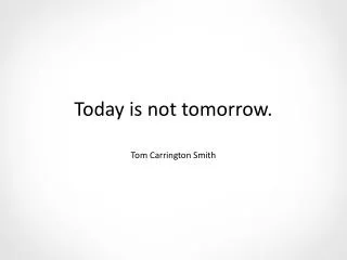 Today is not tomorrow.