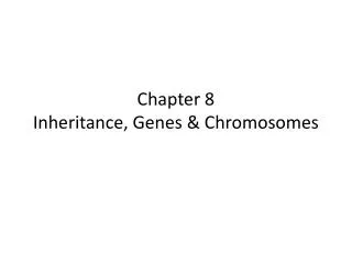 Chapter 8 Inheritance, Genes &amp; Chromosomes