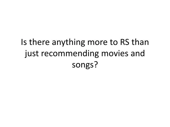 is there anything more to rs than just recommending movies and songs
