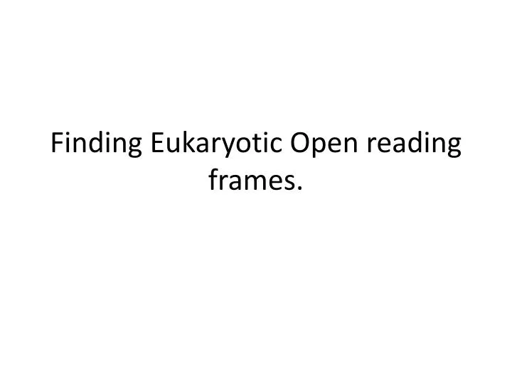 finding eukaryotic open reading frames